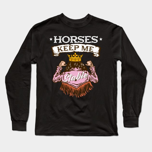 Horses Keep Me Stable I Equestrian Pony Horse Fan Long Sleeve T-Shirt by biNutz